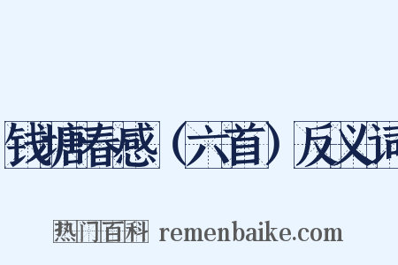 钱塘春感（六首）反义词是什么意思的图片